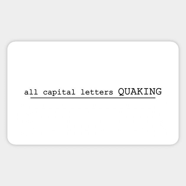 all capital letters quaking Sticker by NotComplainingJustAsking